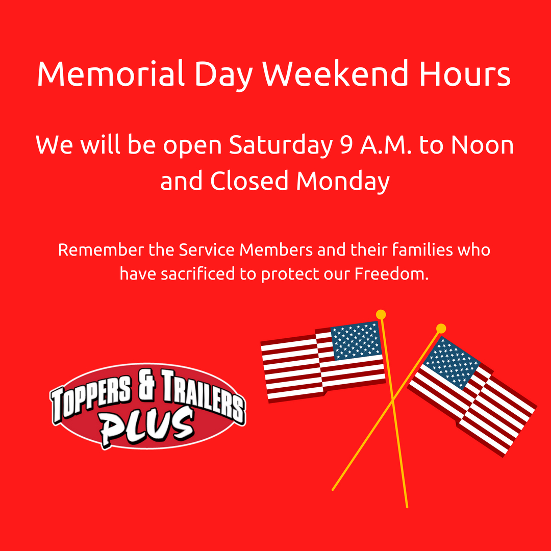 Memorial Day Weekend Hours Toppers and Trailers Plus